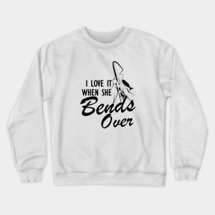 Fishing - I love when she bends over Crewneck Sweatshirt